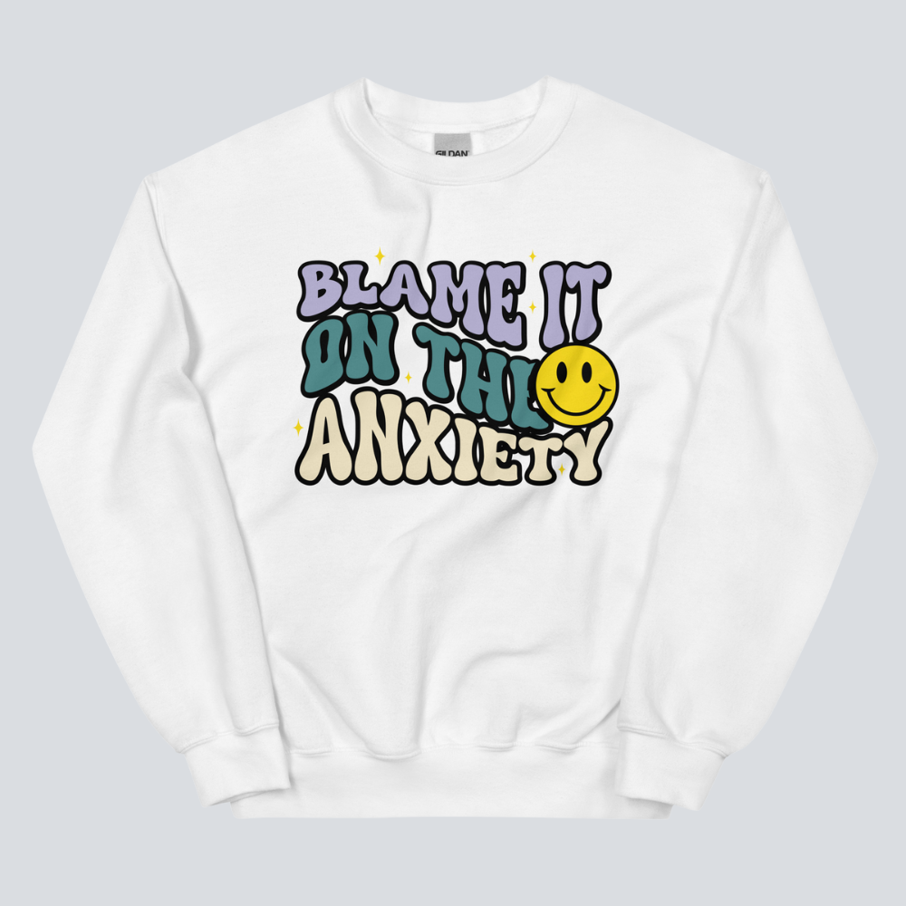 Blame It On The Anxiety Sweatshirt