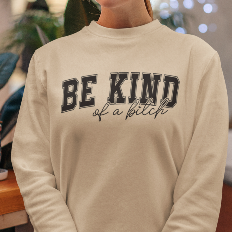 Be Kind of a Bitch Sweatshirt