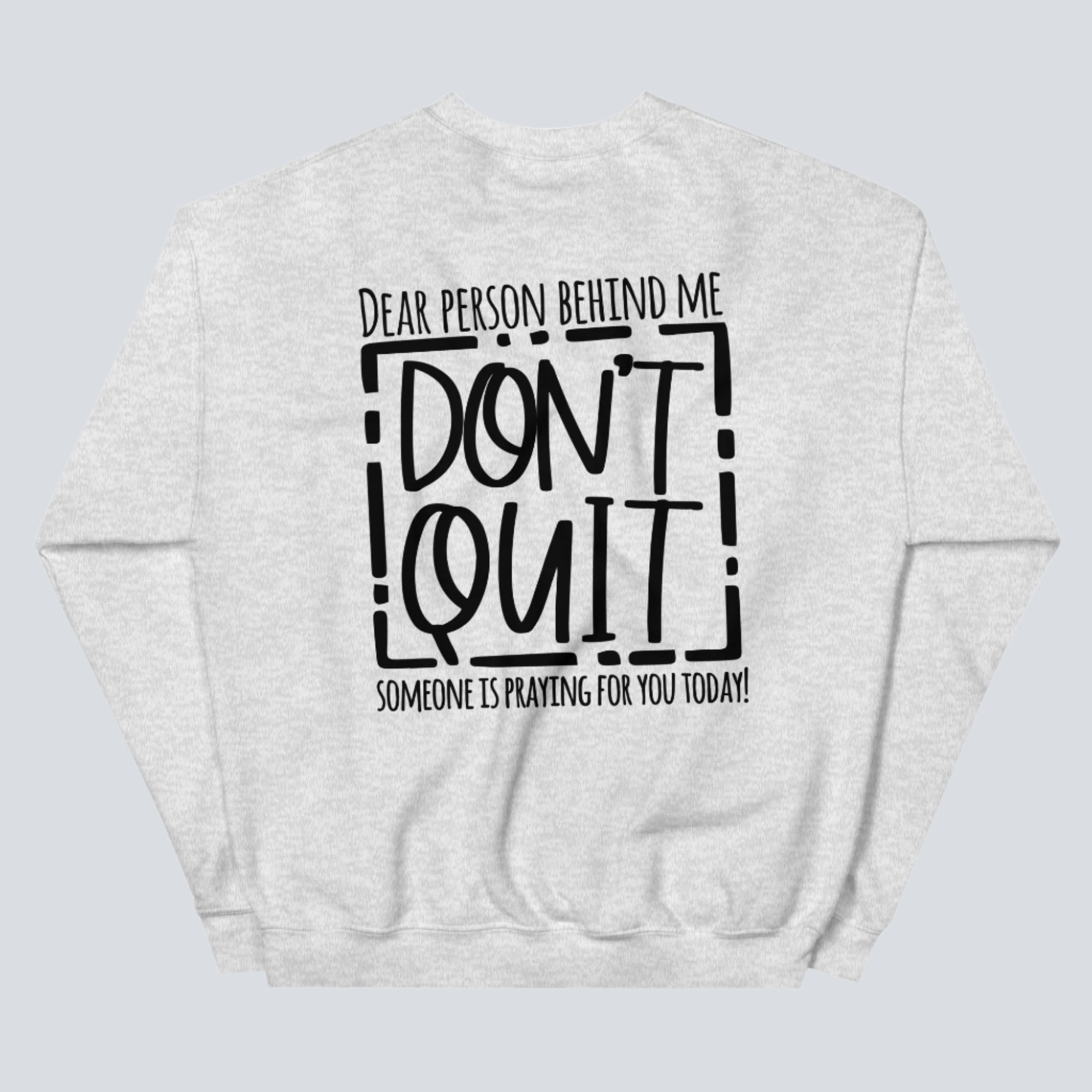 Dear Person Behind Me, Don't Quit! Sweatshirt ash