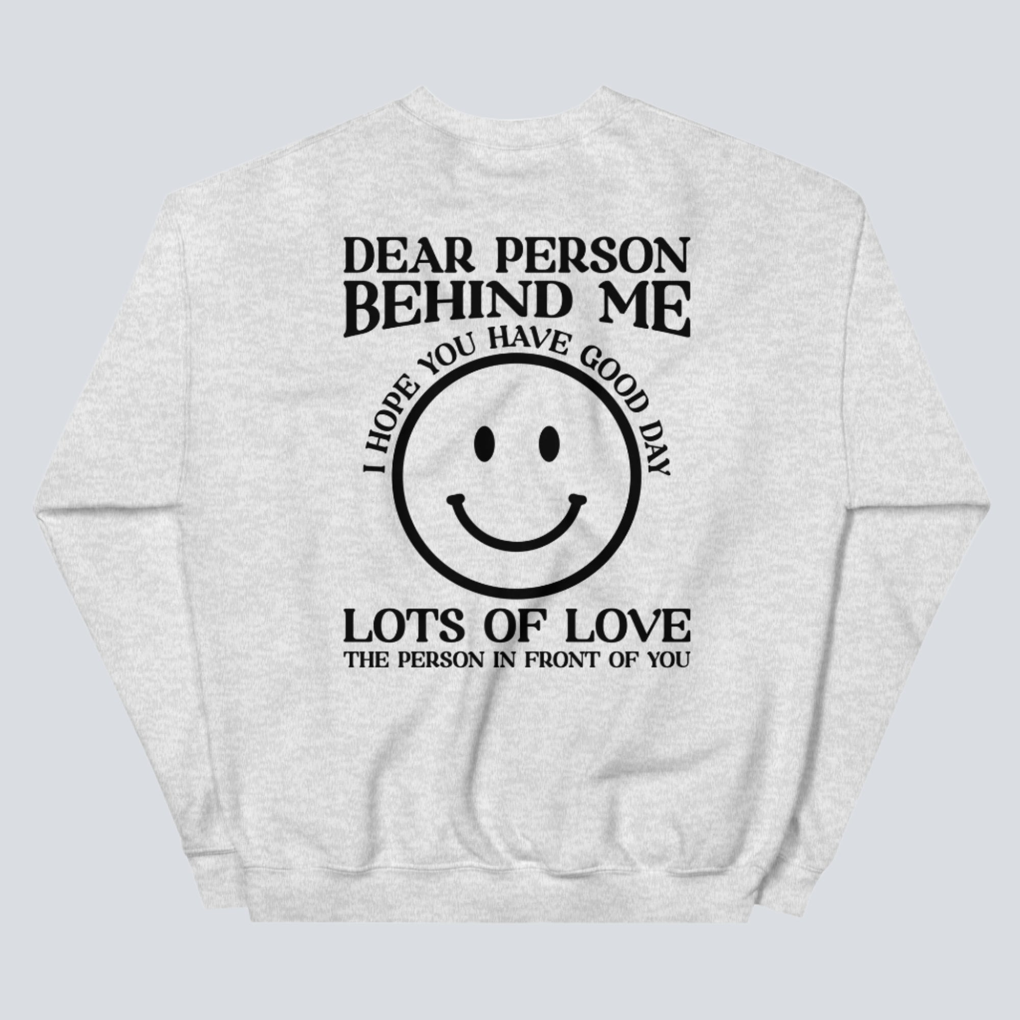 I Hope You Have a Good Day (Dear Person Behind Me) Sweatshirt Ash Back