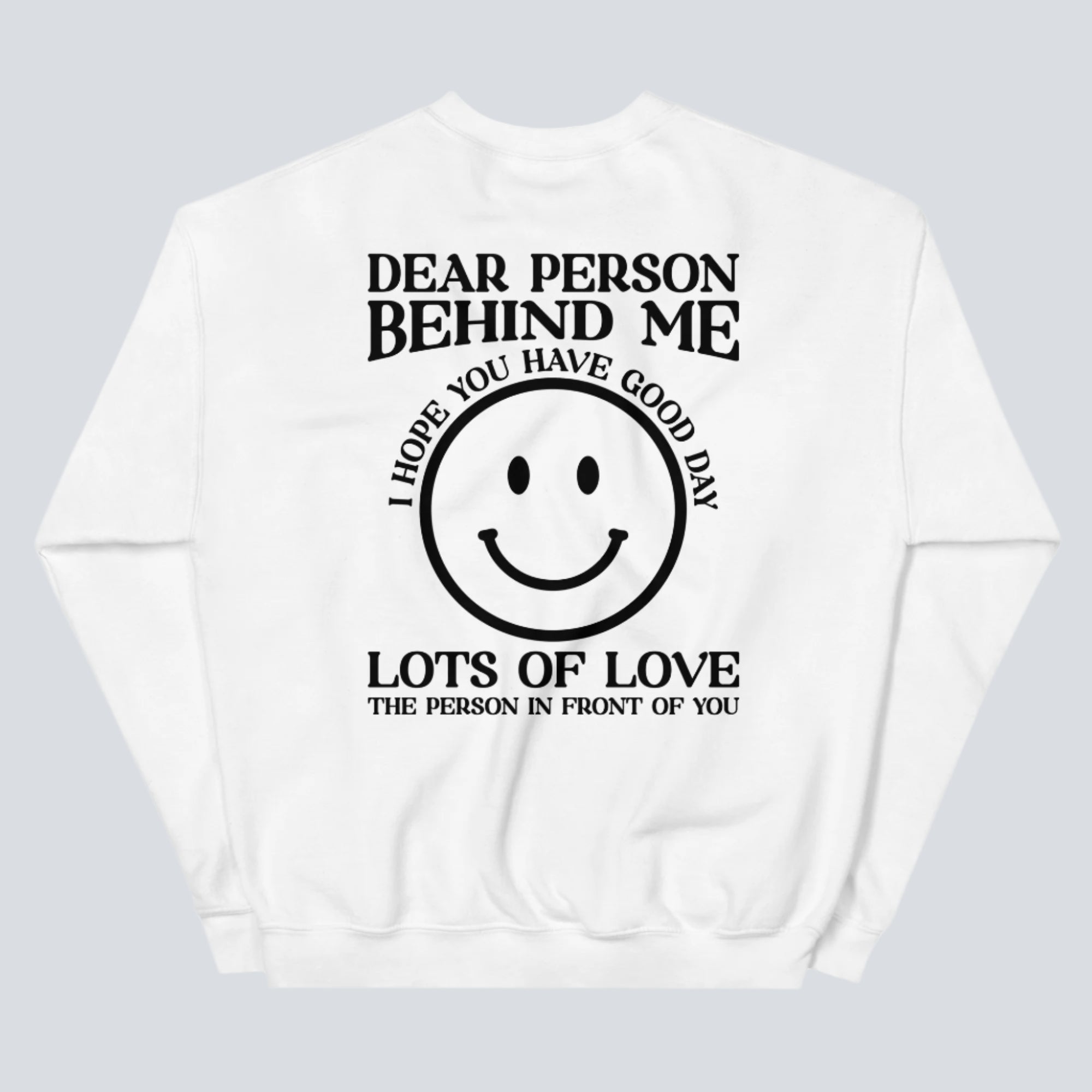 I Hope You Have a Good Day (Dear Person Behind Me) Sweatshirt White Back