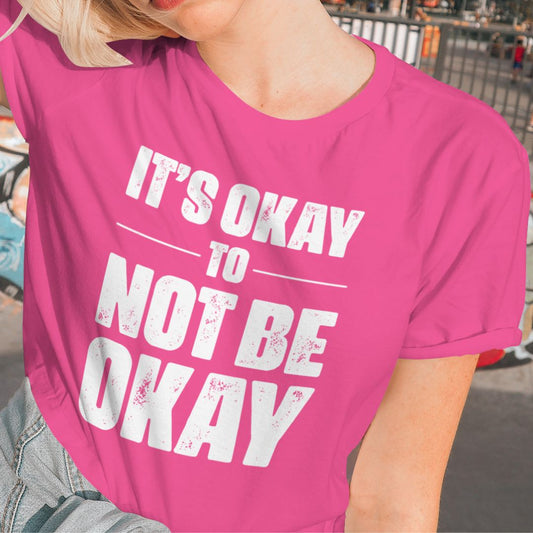 It's Okay Not to Be Okay T Shirt