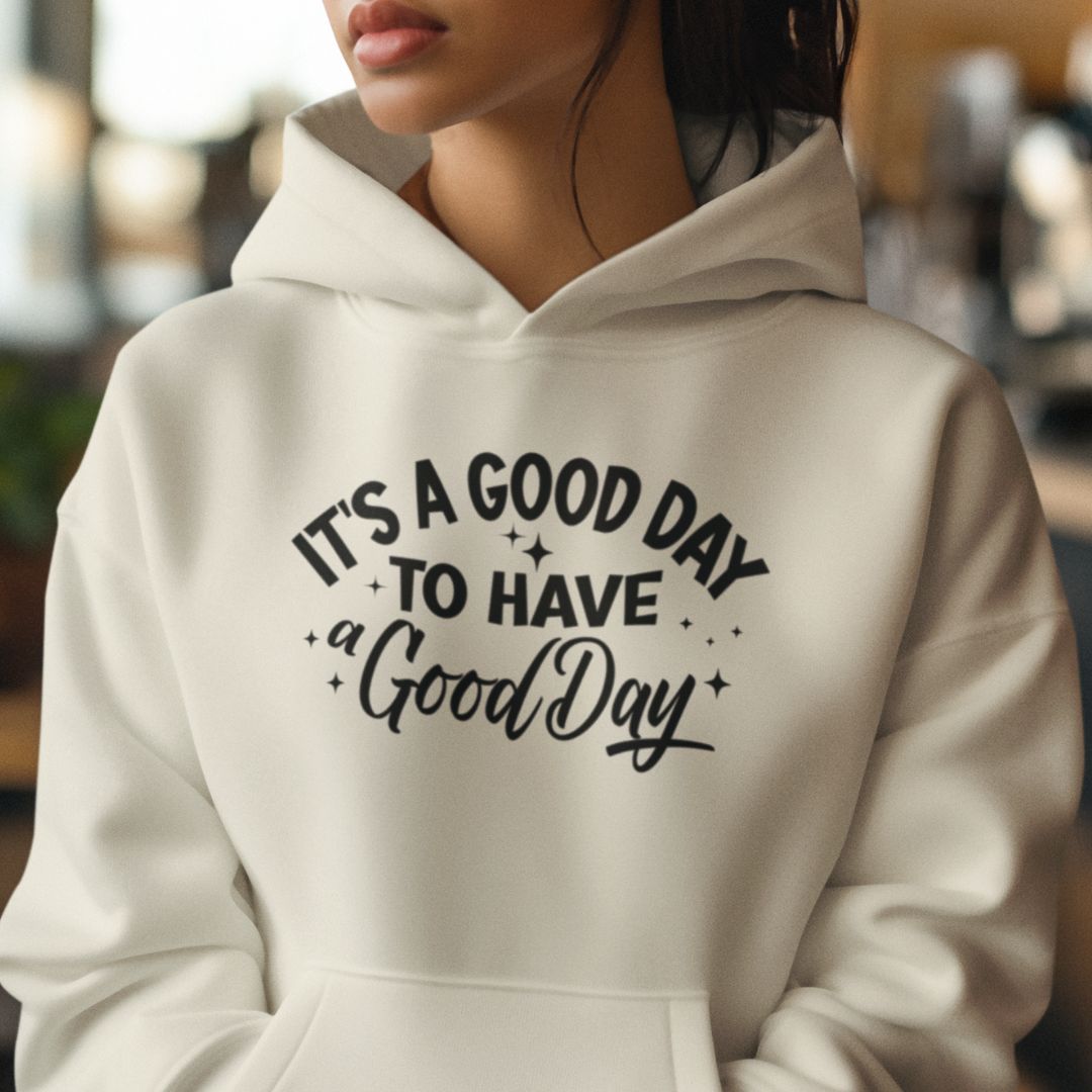 It's a Good Day to Have a Good Day Hoodie