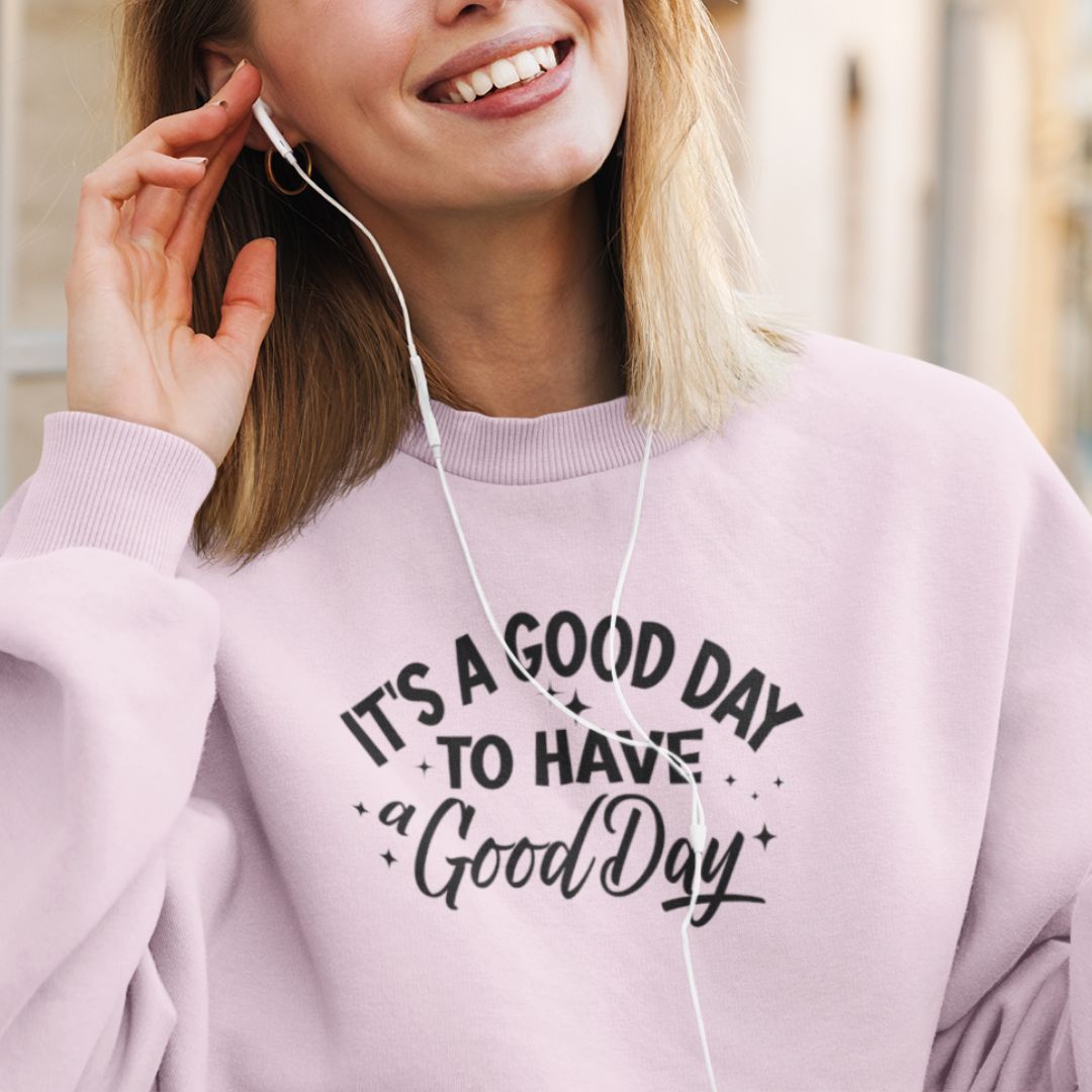 It's a Good Day to Have a Good Day Sweatshirt