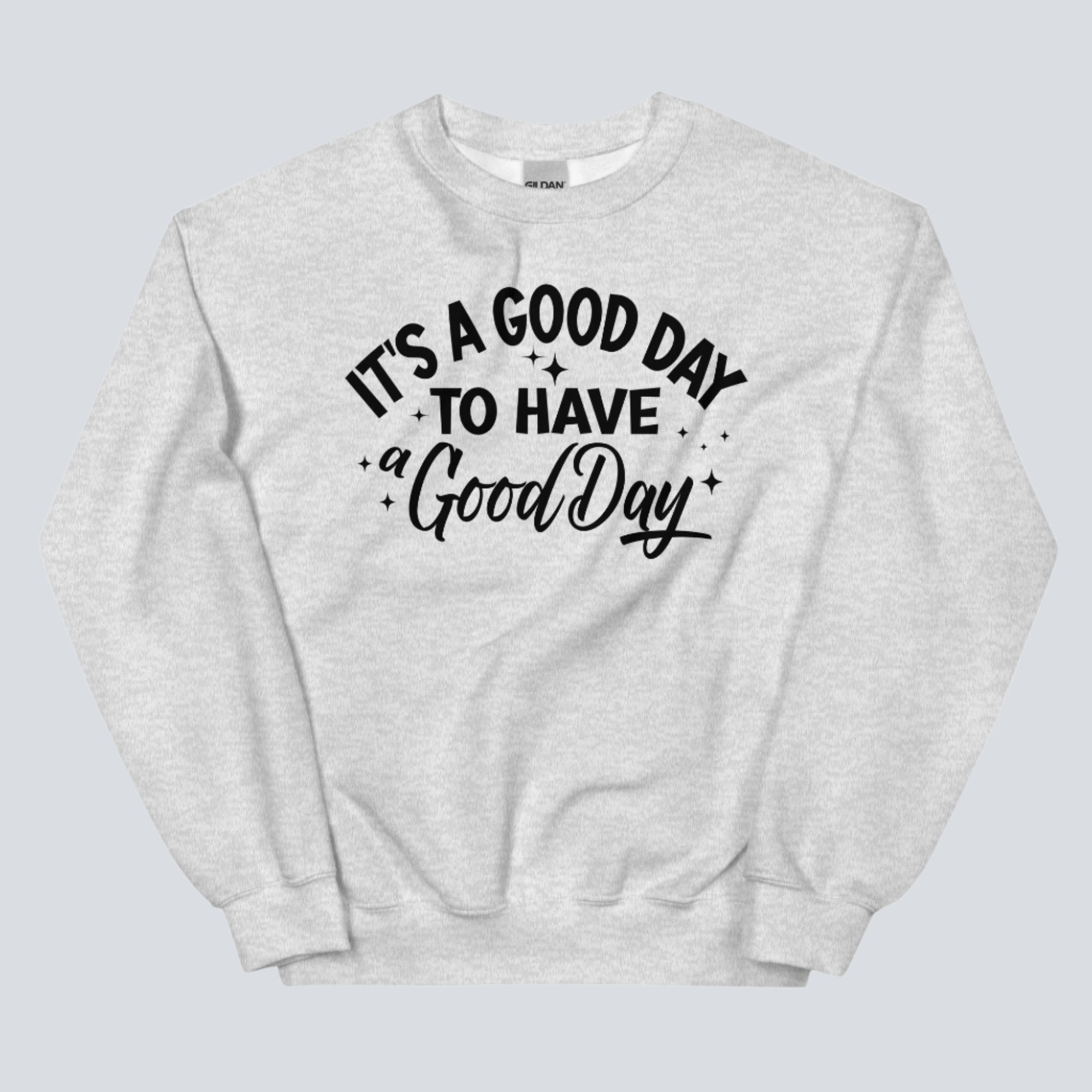 It's a Good Day to Have a Good Day Sweatshirt (Ash)