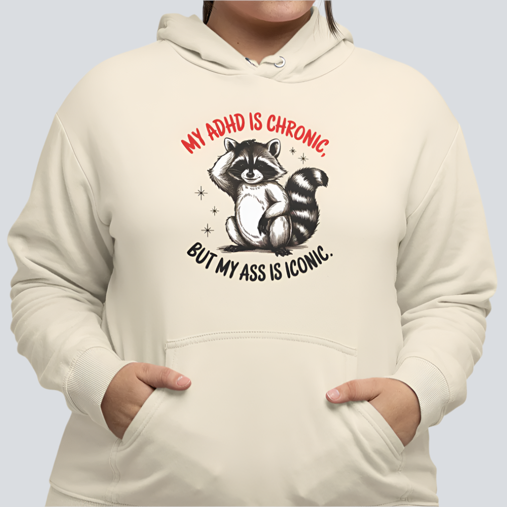 My ADHD is Chronic, But My Ass is Iconic Unisex Hoodie