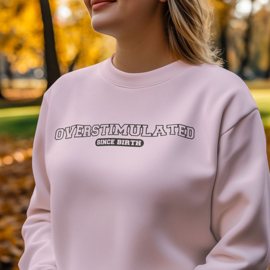 Overstimulated Since Birth Sweatshirt