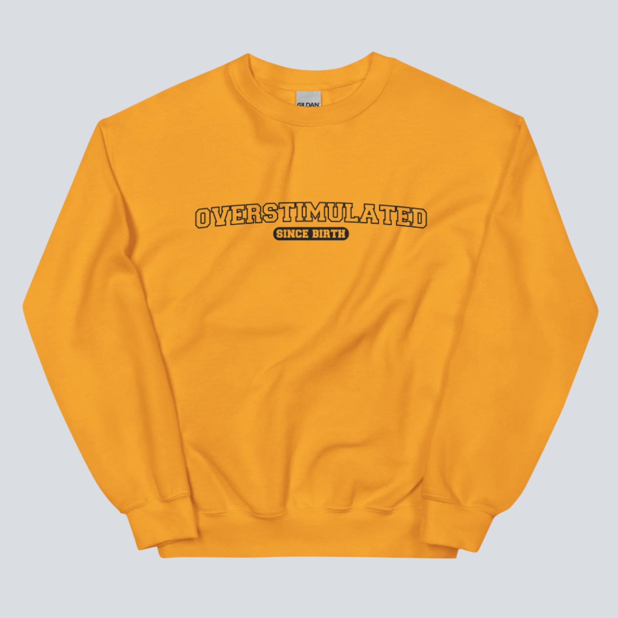 Overstimulated Since Birth Sweatshirt (Gold Front)