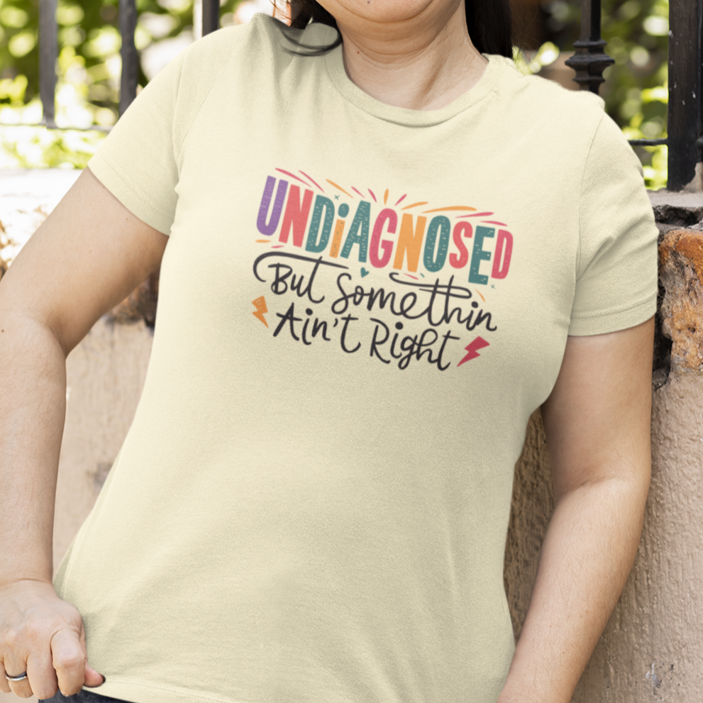 Undiagnosed, But Something Ain't Right Womens T-Shirt