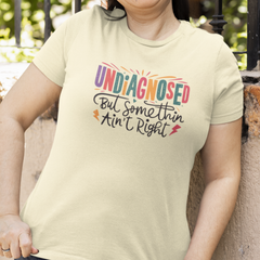 Undiagnosed, But Something Ain't Right Women's T-Shirt
